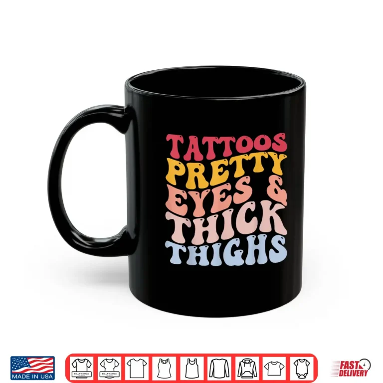 Mug Tattoos Pretty Eyes Thick Thighs Inked Statement Shirt
