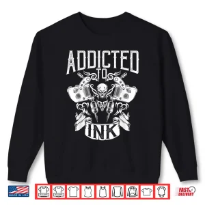 Addicted To Ink Inked Tattoo Artist Professional Graphic Shirt 2 Sweatshirt Addicted To Ink Inked Tattoo Artist Professional Graphic Shirt