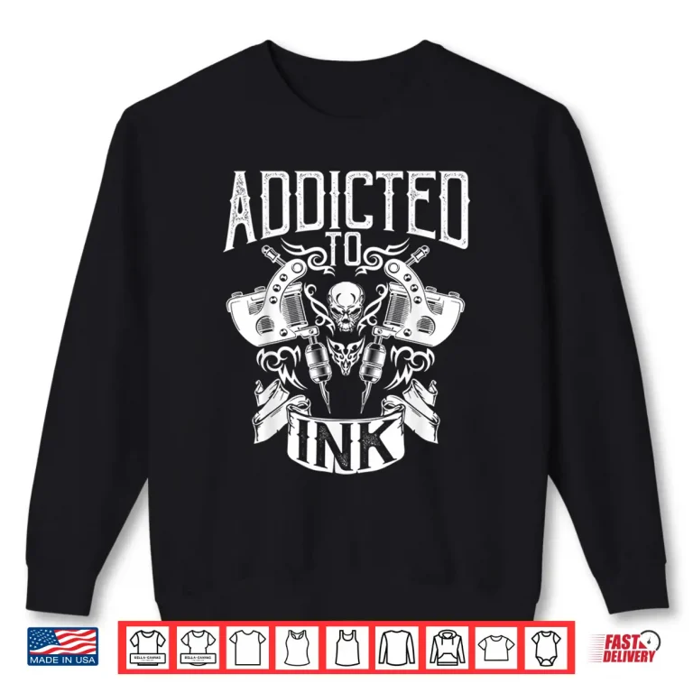Sweatshirt Addicted To Ink Inked Tattoo Artist Professional Graphic Shirt