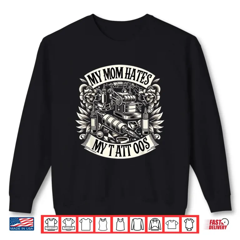 Sweatshirt My Mom Hates My Tattoos Sarcastic Identity Statement Shirt