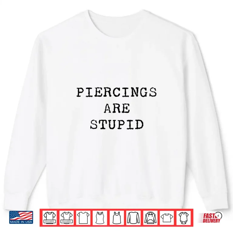 Sweatshirt Piercings Are Stupid Sarcastic Professional Artist Humor Shirt
