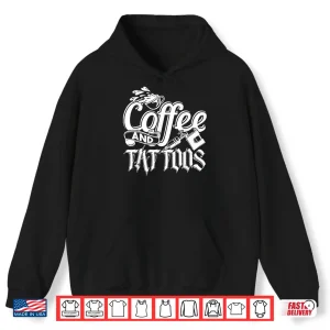 Hoodie Tattoo Artist Coffee And Tattoos Lifestyle Graphic Shirt