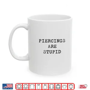 Piercings Are Stupid Sarcastic Professional Artist Humor Shirt 3 Mug Piercings Are Stupid Sarcastic Professional Artist Humor Shirt