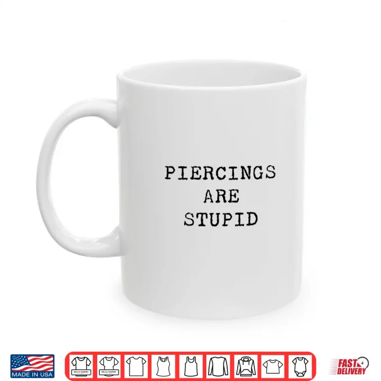 Mug Piercings Are Stupid Sarcastic Professional Artist Humor Shirt