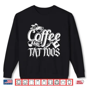 Sweatshirt Tattoo Artist Coffee And Tattoos Lifestyle Graphic Shirt