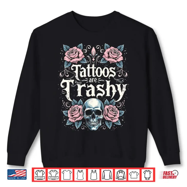 Sweatshirt Tattoo Artist Anti Tattoos Are Trashy Sarcastic Shirt