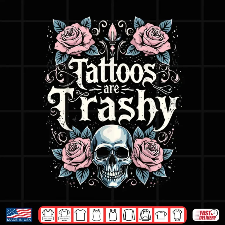 Design Tattoo Artist Anti Tattoos Are Trashy Sarcastic Shirt