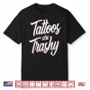 Tattoos Are Trashy Professional Tattooed Parent Humor Shirt