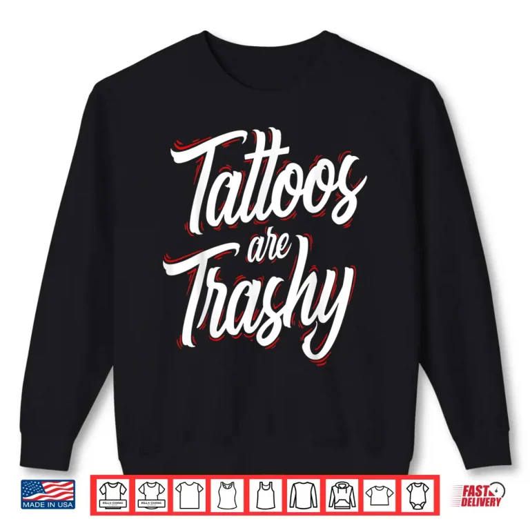 Sweatshirt Tattoos Are Trashy Professional Tattooed Parent Humor Shirt
