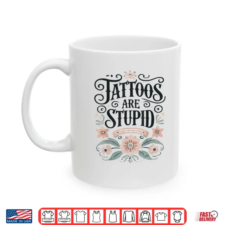 Mug Tattoos Are Stupid Professional Artist Sarcastic Pun Shirt