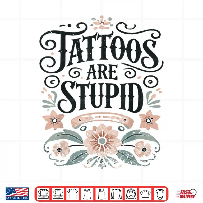 Design Tattoos Are Stupid Professional Artist Sarcastic Pun Shirt