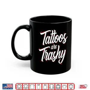 Mug Tattoos Are Trashy Professional Tattooed Parent Humor Shirt