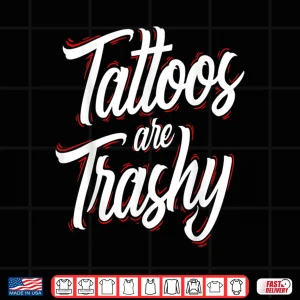 Design Tattoos Are Trashy Professional Tattooed Parent Humor Shirt