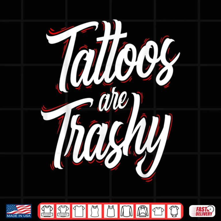 Design Tattoos Are Trashy Professional Tattooed Parent Humor Shirt