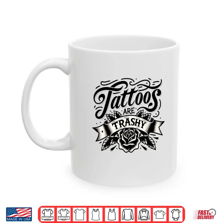 Mug Tattoos Are Trashy Funny Tattooed Professional Graphic Shirt