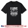 I Love My Tattooed Husband Inked Relationship Statement Shirt