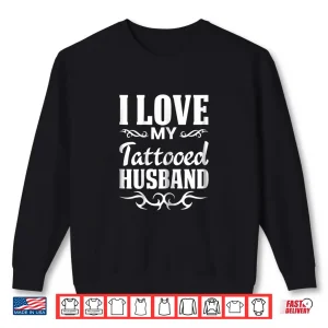Sweatshirt I Love My Tattooed Husband Inked Relationship Statement Shirt