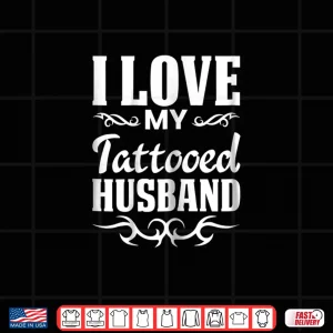 Design I Love My Tattooed Husband Inked Relationship Statement Shirt