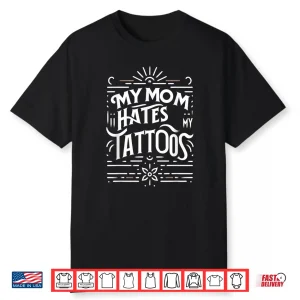My Mom Hates My Tattoos Personal Identity Humor Shirt