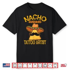 Nacho Average Tattoo Artist Inked Cinco De Mayo Shirt