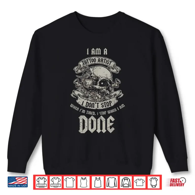 Sweatshirt Im A Tattoo Artist I Stop When Im Done Shirt