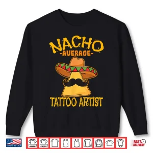 Sweatshirt Nacho Average Tattoo Artist Inked Cinco De Mayo Shirt
