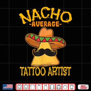Design Nacho Average Tattoo Artist Inked Cinco De Mayo Shirt