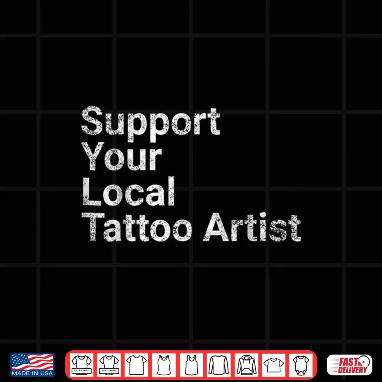Design Support Your Local Tattoo Artist Professional Art Gift Shirt