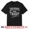 Tattoos Are Trashy Sarcastic Professional Quote Shirt