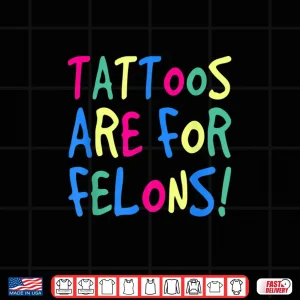 Design Tattoos Are For Felons Sarcastic Bold Identity Statement Shirt