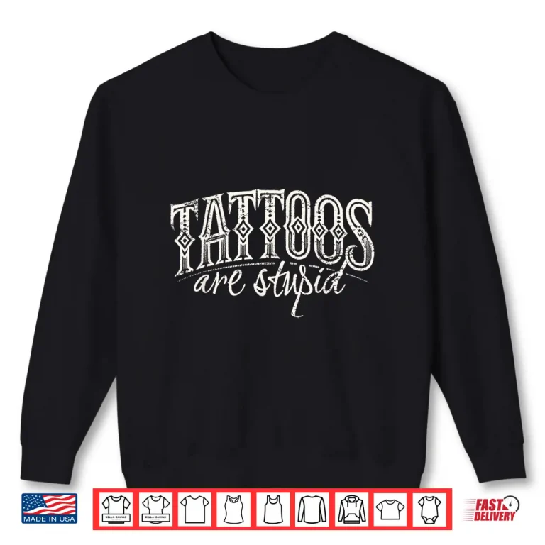 Sweatshirt Tattoos Are Stupid Professional Artist Sarcastic Humor Shirt