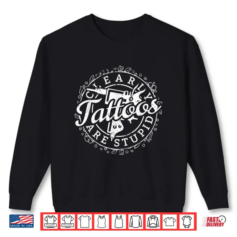 Sweatshirt Tattoos Are Stupid Professional Artist Sarcastic Graphic Shirt