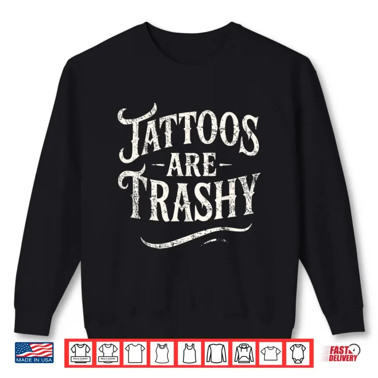 Sweatshirt Tattoos Are Trashy Sarcastic Professional Quote Shirt