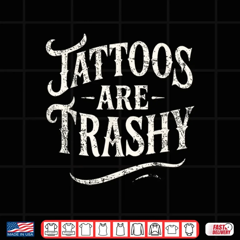 Design Tattoos Are Trashy Sarcastic Professional Quote Shirt