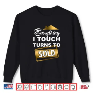 Sweatshirt Everything I Touch Turns To Sold Real Estate Shirt