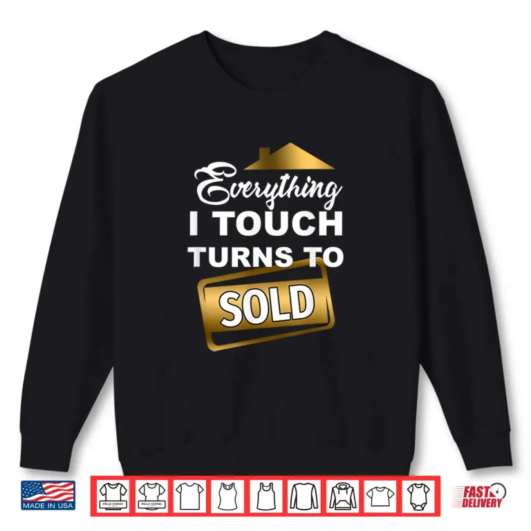 Sweatshirt Everything I Touch Turns To Sold Real Estate Shirt