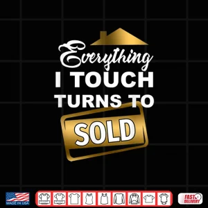 Design Everything I Touch Turns To Sold Real Estate Shirt