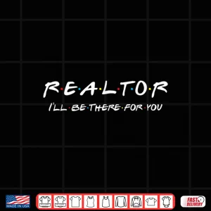 Design Ill Be There For You Real Estate Agent Shirt