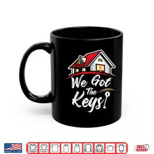 Mug New Homeowner We Got The Keys Celebration Shirt