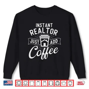 Sweatshirt Instant Realtor Just Add Coffee House Broker Shirt