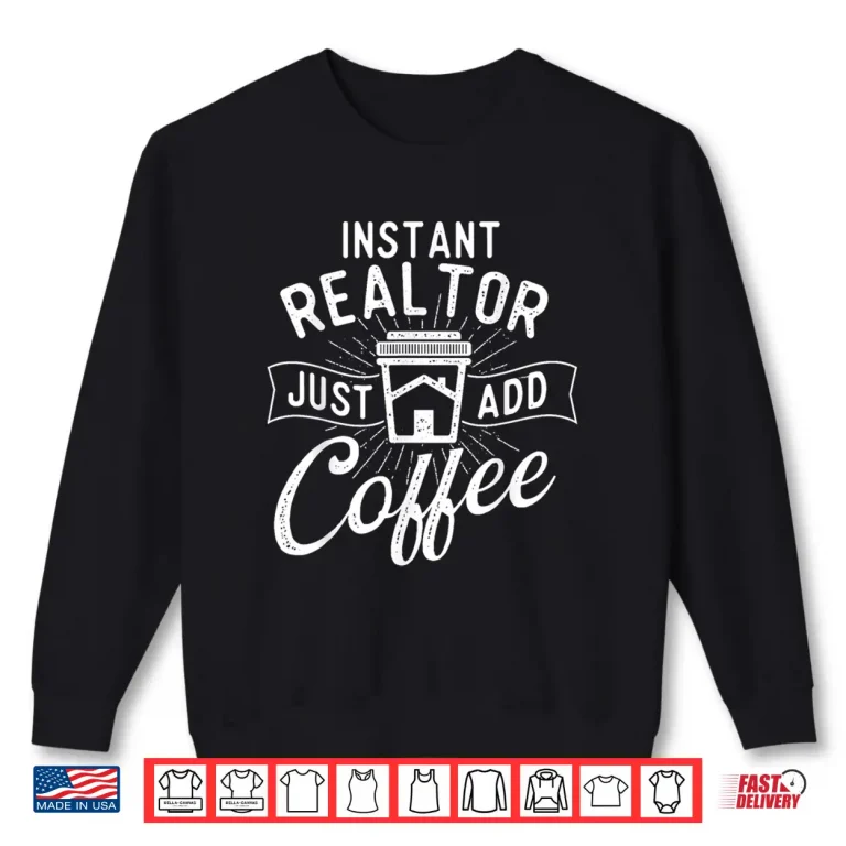 Sweatshirt Instant Realtor Just Add Coffee House Broker Shirt
