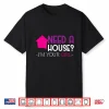 Need A House Im Your Girl Professional Property Shirt