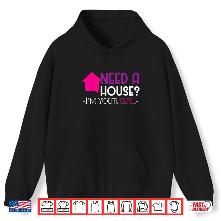 Hoodie Need A House Im Your Girl Professional Property Shirt