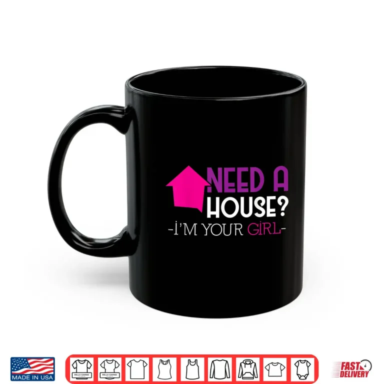 Mug Need A House Im Your Girl Professional Property Shirt