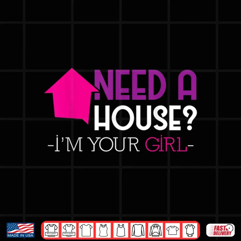 Design Need A House Im Your Girl Professional Property Shirt