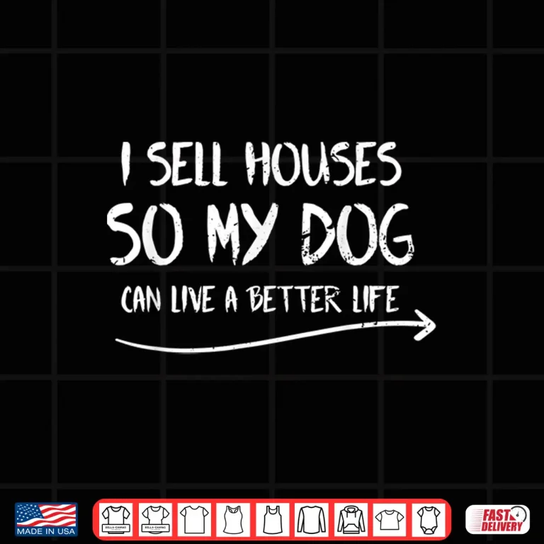 Design Sell Houses Better Dog Life Professional Statement Shirt