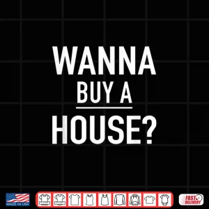 Design Wanna Buy A House Popular Real Estate Quote Shirt