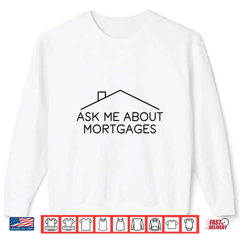 Sweatshirt Ask Me About Mortgages Professional Real Estate Agent Shirt