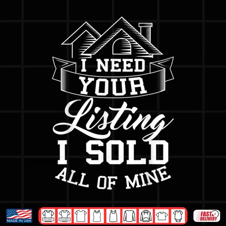 Design I Need Your Listing Professional Real Estate Statement Shirt