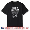 Need A House Im Your Girl Professional Agent Quote Shirt
